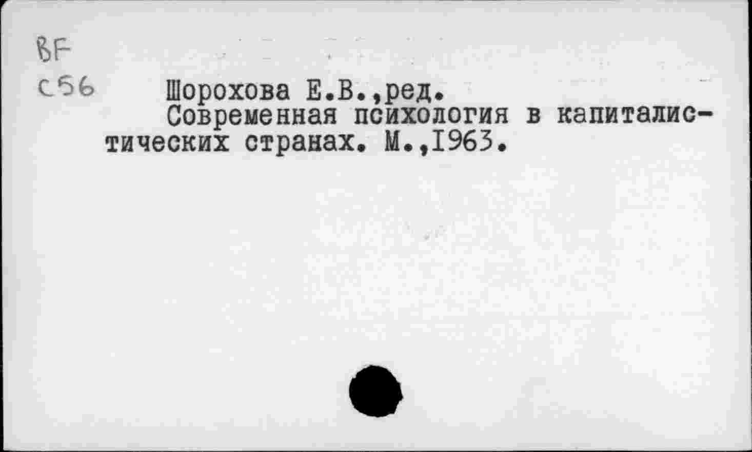 ﻿Шорохова Е.В.,ред.
Современная психология в капиталис тических странах. М.,1963.